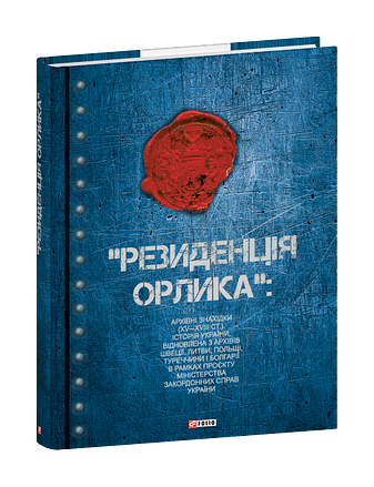 «Резиденція Орлика»: архівні знахідки (XV—XVIII ст.). Історія  України відновлена з архівів Швеції, Литви, Польщі, Туреччини і Болгарії в рамках проєкту Міністерства закордонних справ України