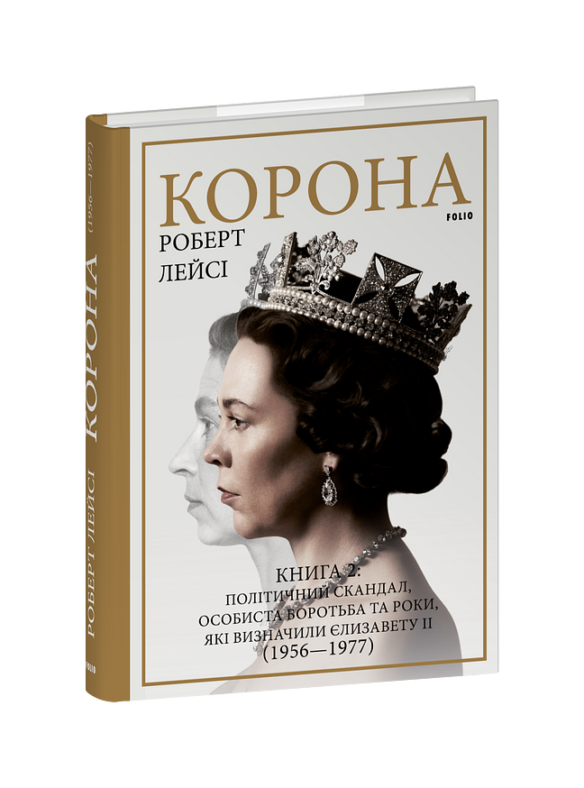 Корона. Книга 2: Політичний скандал, особиста боротьба та роки,  які визначили Єлизавету ІІ (1956—1977)