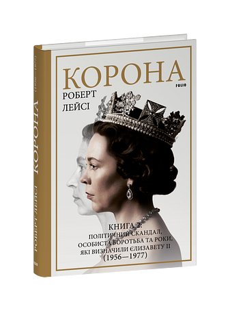 Корона. Книга 2: Політичний скандал, особиста боротьба та роки,  які визначили Єлизавету ІІ (1956—1977)
