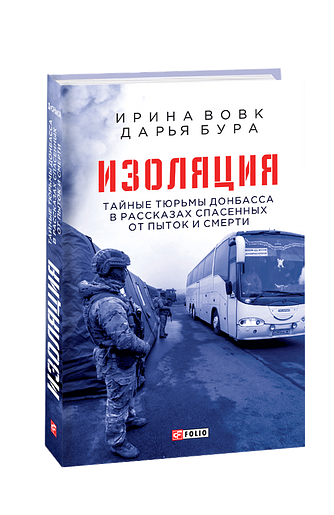 Изоляция. Тайные тюрьмы Донбасса в рассказах спасенных от пыток и смерти