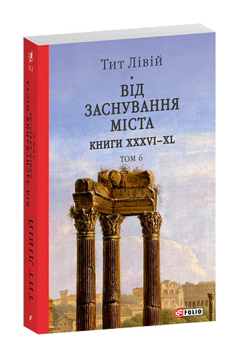 Від заснування Міста. Книги  XXXVI–XL. Том 6 фото