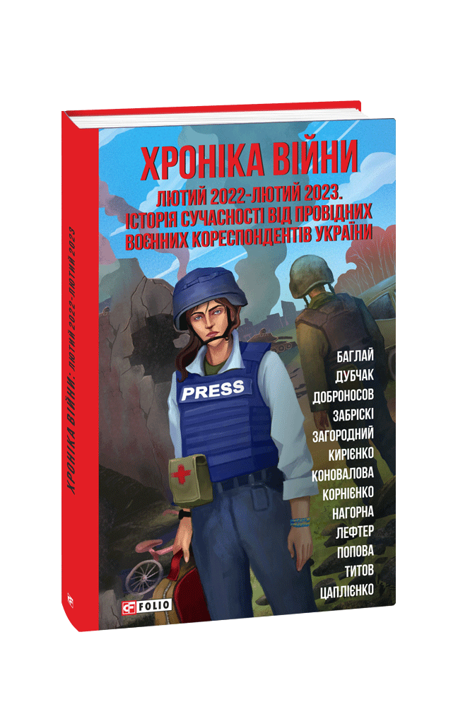 Хроніка війни: лютий 2022 — лютий 2023. Історія сучасності від провідних воєнних кореспондентів України