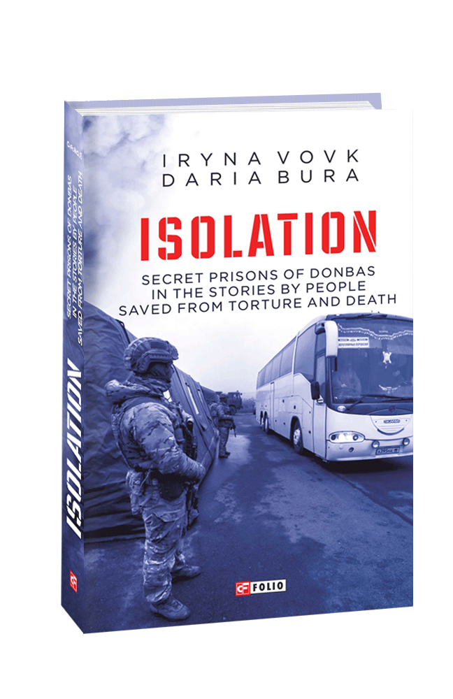 ISOLATION. Secret prisons of Donbas in the stories by people saved from torture and death