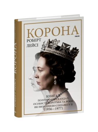 Корона. Книга 2: Політичний скандал, особиста боротьба та роки,  які визначили Єлизавету ІІ (1956—1977)