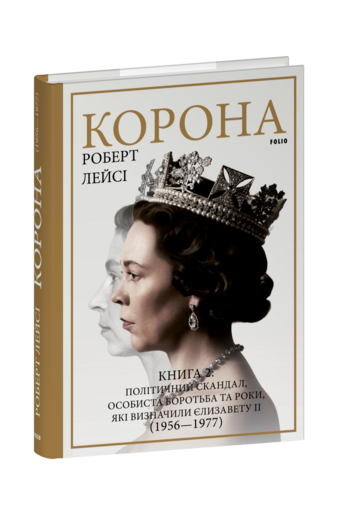 Корона. Книга 2: Політичний скандал, особиста боротьба та роки,  які визначили Єлизавету ІІ (1956—1977)